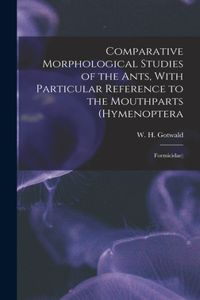 Comparative Morphological Studies of the Ants, With Particular Reference to the Mouthparts (Hymenoptera