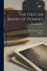 The First Six Books Of Homer's Iliad...