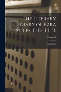 Literary Diary of Ezra Stiles, D.D., LL.D.; Volume III