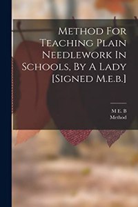 Method For Teaching Plain Needlework In Schools, By A Lady [signed M.e.b.]