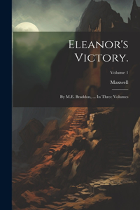 Eleanor's Victory.: By M.E. Braddon, ... In Three Volumes; Volume 1