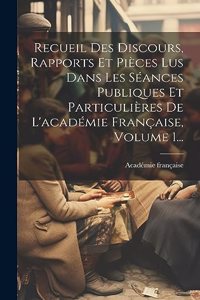 Recueil Des Discours, Rapports Et Pièces Lus Dans Les Séances Publiques Et Particulières De L'académie Française, Volume 1...