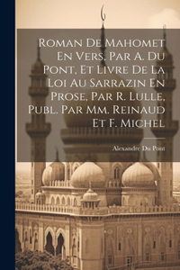 Roman De Mahomet En Vers, Par A. Du Pont, Et Livre De La Loi Au Sarrazin En Prose, Par R. Lulle, Publ. Par Mm. Reinaud Et F. Michel