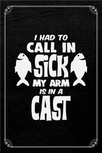 I Had To Call In Sick My Arm Is In A Cast