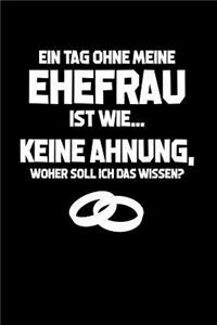 Tag ohne meine Frau? Unmöglich!: Notizbuch / Notizheft für Ehefrau Ehe-Frau Hochzeit-stag Jahrestag Valentinstag Geburtstag A5 (6x9in) liniert mit Linien