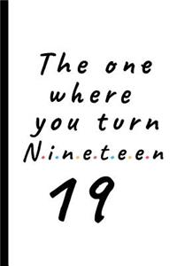 The one where you turn nineteen - 19