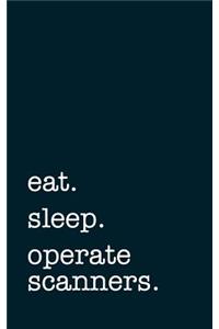 eat. sleep. operate scanners. - Lined Notebook