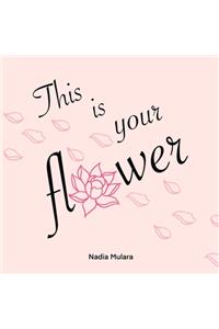 This is your flower