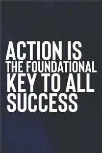 Action Is The Foundational Key To All Success