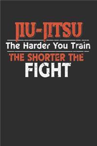 Jiu-Jitsu The Harder You Train the Shorter the Fight