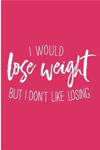 I Would Lose Weight But I Don't Like Losing