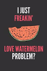 I Just Freakin' Love Watermelon