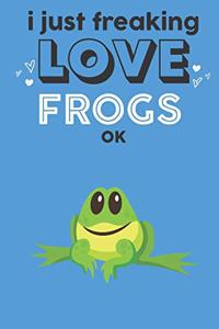 I Just Freaking Love Frogs Ok