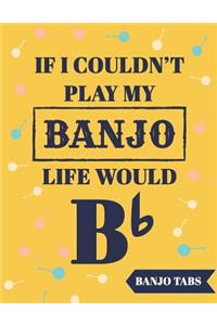 If I Couldn't Play My Banjo Life Would Be Bb