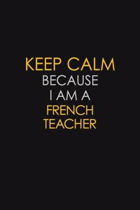 Keep Calm Because I Am A French Teacher