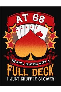 At 68 I'm Still Playing With A Full Deck I Just Shuffle Slower