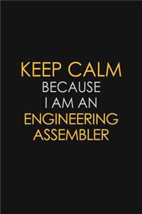 Keep Calm Because I am An Engineering assembler