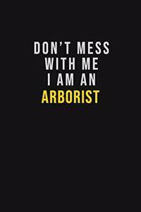 Don't Mess With Me I Am An Arborist