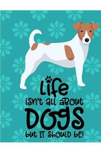Life Isn't All About Dogs But It Should Be!