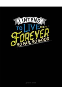 I Intend To Live Forever. So Far So Good: 5 Column Ledger