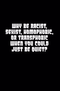 Why Be Racist, Sexist, Homophobic, Or Transphobic When You Could Just Be Quiet?