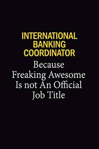 International Banking Coordinator Because Freaking Awesome Is Not An Official Job Title