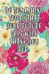 Do Something Today That Your Future Self Will Thank You For.
