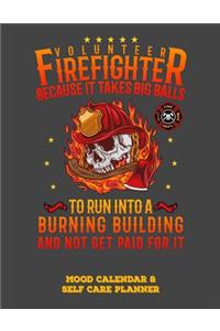 Volunteer Firefighter Because It Takes Big Balls to Run Into a Burning Building and Not Get Paid for It