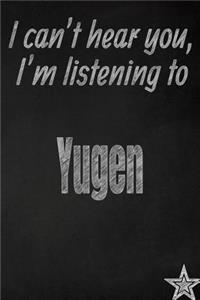 I Can't Hear You, I'm Listening to Yugen Creative Writing Lined Journal