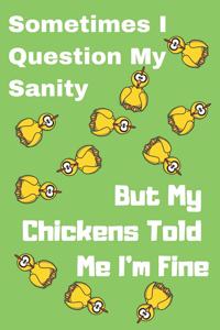 Sometimes I Question My Sanity But My Chickens Told Me I'm Fine