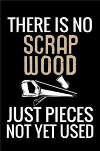 There is no Scrap Wood just pieces not yet used