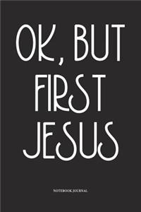 Ok, But First Jesus