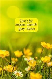 Don't let anyone quench your bloom