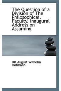 The Ques'iion of a Division of the Philosophicai. Faculty. Inaugural Address on Assuming