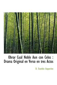 Obrar Cual Noble Aun Con Celos: Drama Original En Verso En Tres Actos