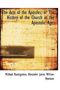 The Acts of the Apostles; Or the History of the Church in the Apostolic Age.