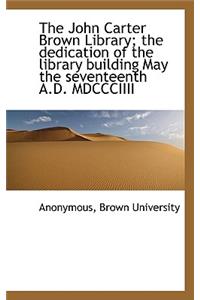 The John Carter Brown Library; The Dedication of the Library Building May the Seventeenth A.D. MDCCC