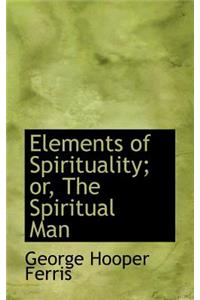 Elements of Spirituality; Or, the Spiritual Man