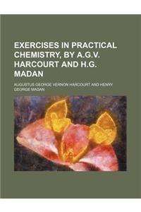 Exercises in Practical Chemistry, by A.G.V. Harcourt and H.G. Madan