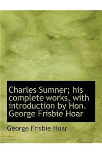 Charles Sumner; His Complete Works, with Introduction by Hon. George Frisbie Hoar