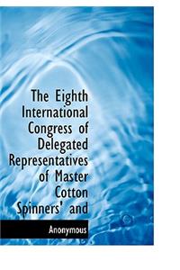 The Eighth International Congress of Delegated Representatives of Master Cotton Spinners' and