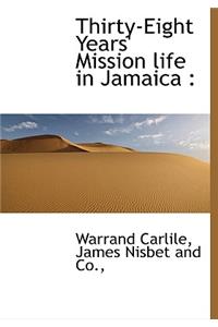 Thirty-Eight Years' Mission Life in Jamaica