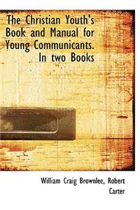 The Christian Youth's Book and Manual for Young Communicants. in Two Books