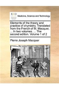 Elements of the Theory and Practice of Chymistry. Translated from the French of M. Macquer, ... in Two Volumes. ... the Second Edition. Volume 1 of 2