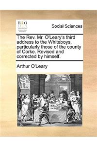 Rev. Mr. O'Leary's Third Address to the Whiteboys, Particularly Those of the County of Corke. Revised and Corrected by Himself.