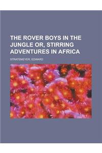 The Rover Boys in the Jungle Or, Stirring Adventures in Africa