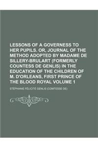 Lessons of a Governess to Her Pupils. Or, Journal of the Method Adopted by Madame de Sillery-Brulart (Formerly Countess de Genlis) in the Education of