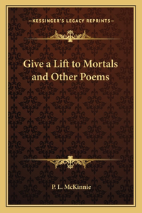 Give a Lift to Mortals and Other Poems