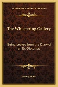 Whispering Gallery: Being Leaves from the Diary of an Ex-Diplomat