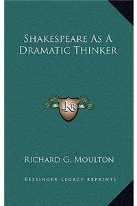 Shakespeare as a Dramatic Thinker